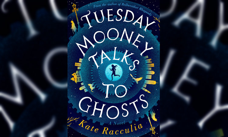 Tuesday Mooney Talks to Ghosts by Kate Racculia
